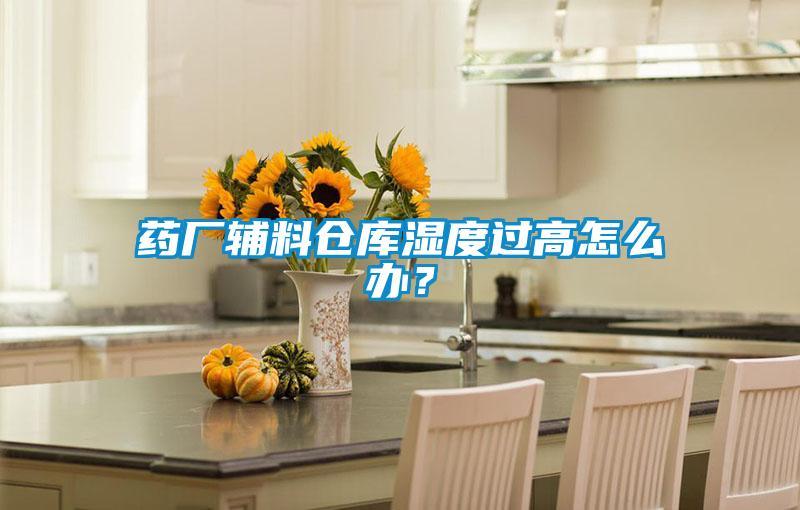 藥廠輔料倉庫濕度過高怎么辦？