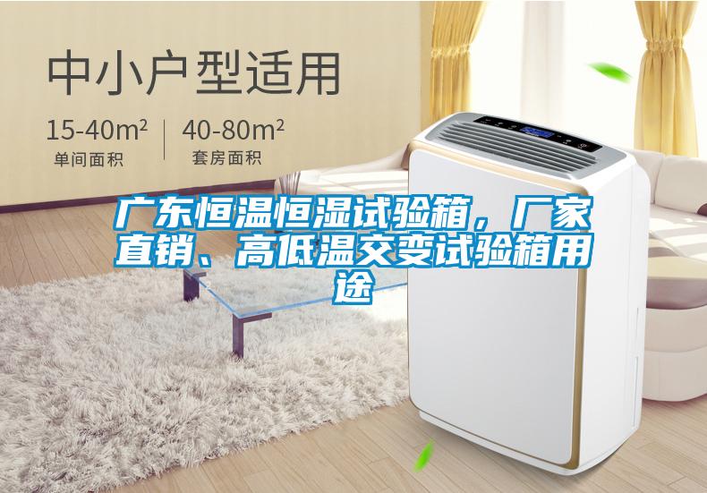 廣東恒溫恒濕試驗箱,廠家直銷、高低溫交變試驗箱用途