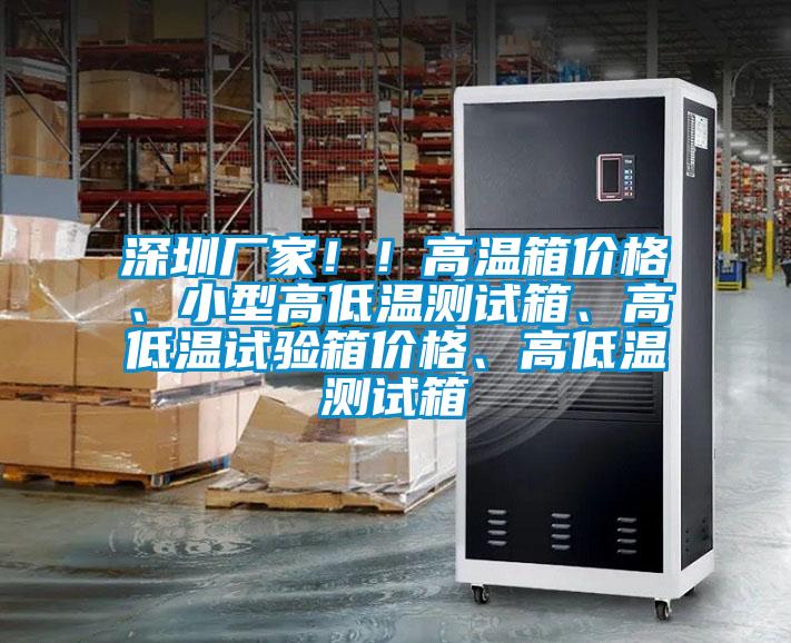 深圳廠家！！高溫箱價(jià)格、小型高低溫測(cè)試箱、高低溫試驗(yàn)箱價(jià)格、高低溫測(cè)試箱