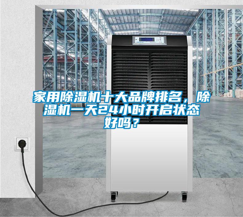 家用除濕機(jī)十大品牌排名，除濕機(jī)一天24小時開啟狀態(tài)好嗎？
