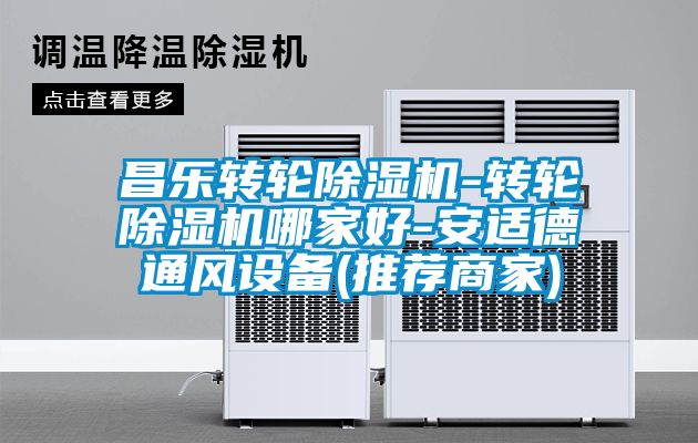昌樂轉(zhuǎn)輪除濕機-轉(zhuǎn)輪除濕機哪家好-安適德通風設(shè)備(推薦商家)