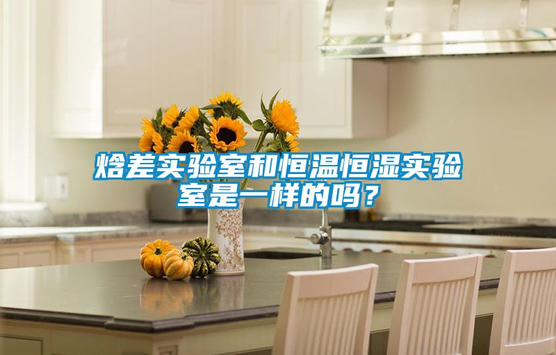 焓差實驗室和恒溫恒濕實驗室是一樣的嗎？